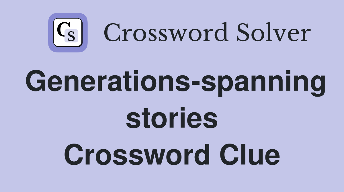 Generationsspanning stories Crossword Clue Answers Crossword Solver